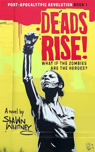 Deads Rise!: What if Zombies are the Heroes? (Post-Apocalyptic Revolution Book 1)