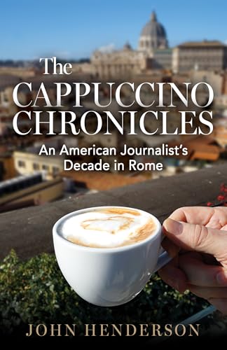 The Cappuccino Chronicles: An American Journalist’s Decade in Rome